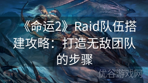 《命运2》Raid队伍搭建攻略：打造无敌团队的步骤