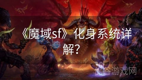 《魔域sf》化身系统详解？