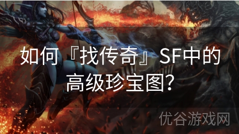 如何『找传奇』SF中的高级珍宝图？