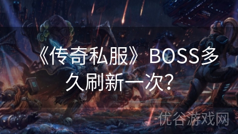 《传奇私服》BOSS多久刷新一次？