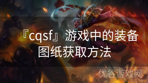 『cqsf』游戏中的装备图纸获取方法