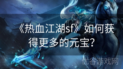 《热血江湖sf》如何获得更多的元宝？