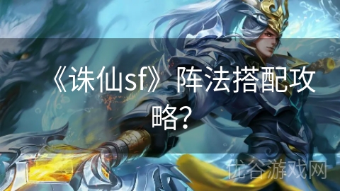 《诛仙sf》阵法搭配攻略？