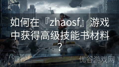 如何在『zhaosf』游戏中获得高级技能书材料？