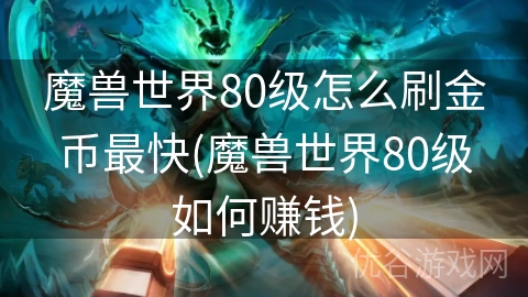 魔兽世界80级怎么刷金币最快(魔兽世界80级如何赚钱)