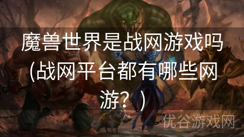 魔兽世界是战网游戏吗(战网平台都有哪些网游？)