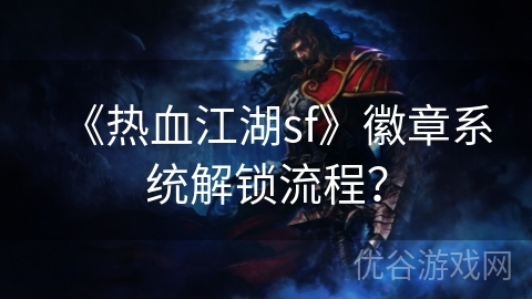 《热血江湖sf》徽章系统解锁流程？