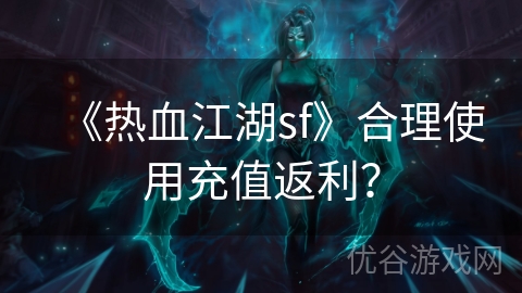 《热血江湖sf》合理使用充值返利？