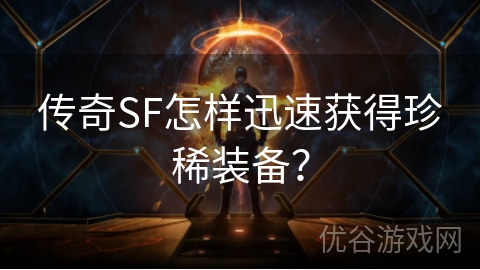 传奇SF怎样迅速获得珍稀装备？