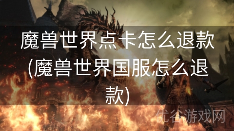 魔兽世界点卡怎么退款(魔兽世界国服怎么退款)