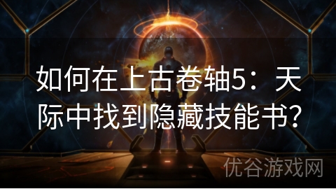 如何在上古卷轴5：天际中找到隐藏技能书？