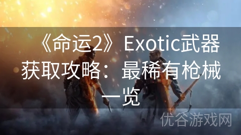 《命运2》Exotic武器获取攻略：最稀有枪械一览