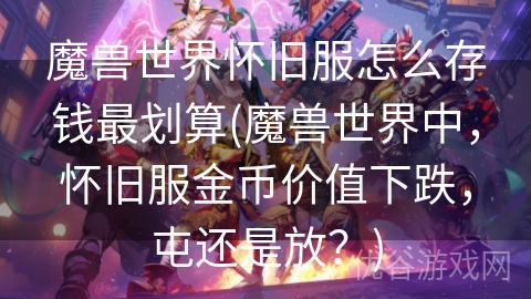 魔兽世界怀旧服怎么存钱最划算(魔兽世界中，怀旧服金币价值下跌，屯还是放？)