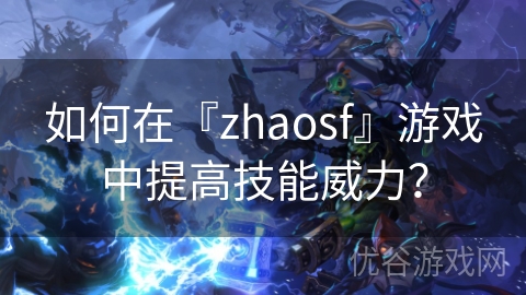 如何在『zhaosf』游戏中提高技能威力？