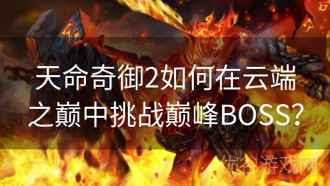 天命奇御2如何在云端之巅中挑战巅峰BOSS？