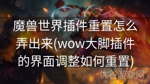 魔兽世界插件重置怎么弄出来(wow大脚插件的界面调整如何重置)