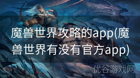 魔兽世界攻略的app(魔兽世界有没有官方app)