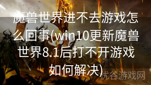 魔兽世界进不去游戏怎么回事(win10更新魔兽世界8.1后打不开游戏如何解决)