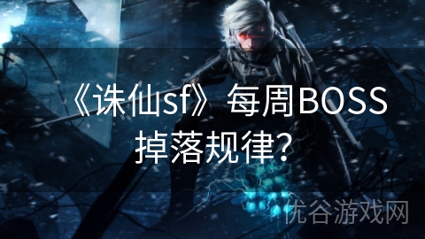 《诛仙sf》每周BOSS掉落规律？