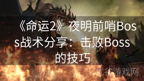 《命运2》夜明前哨Boss战术分享：击败Boss的技巧