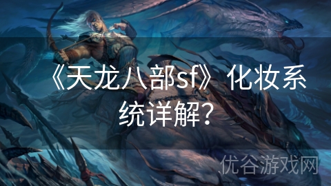 《天龙八部sf》化妆系统详解？