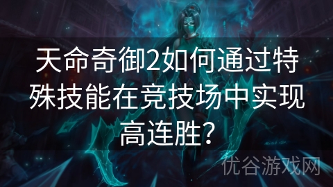 天命奇御2如何通过特殊技能在竞技场中实现高连胜？