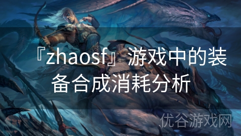 『zhaosf』游戏中的装备合成消耗分析