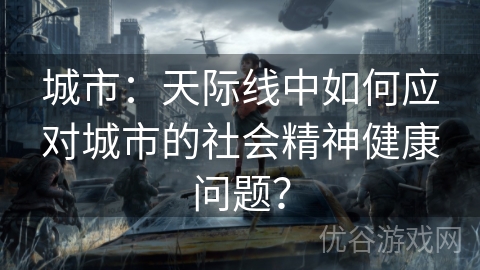 城市：天际线中如何应对城市的社会精神健康问题？