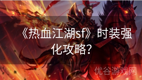 《热血江湖sf》时装强化攻略？