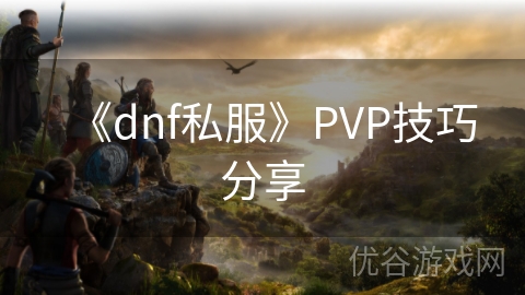 《dnf私服》PVP技巧分享