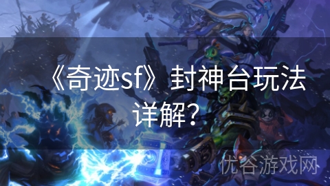 《奇迹sf》封神台玩法详解？