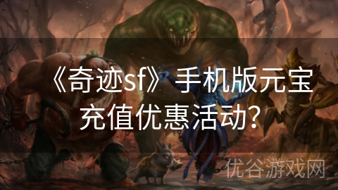 《奇迹sf》手机版元宝充值优惠活动？