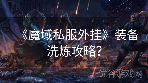 《魔域私服外挂》装备洗炼攻略？