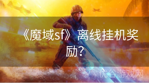 《魔域sf》离线挂机奖励？