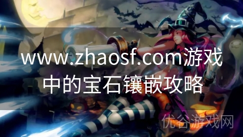 www.zhaosf.com游戏中的宝石镶嵌攻略