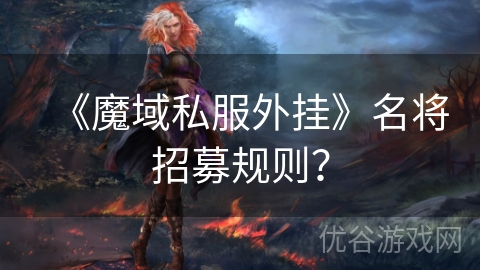 《魔域私服外挂》名将招募规则？