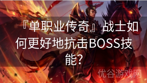 『单职业传奇』战士如何更好地抗击BOSS技能？