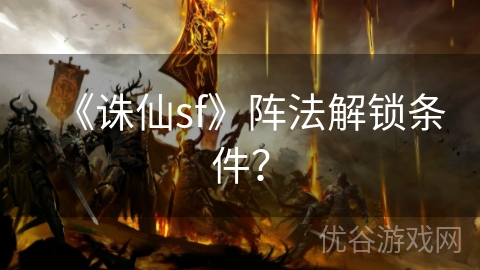 《诛仙sf》阵法解锁条件？