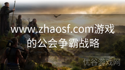 www.zhaosf.com游戏的公会争霸战略