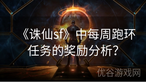 《诛仙sf》中每周跑环任务的奖励分析？