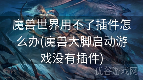 魔兽世界用不了插件怎么办(魔兽大脚启动游戏没有插件)