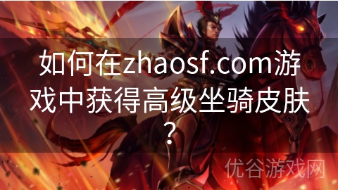 如何在zhaosf.com游戏中获得高级坐骑皮肤？