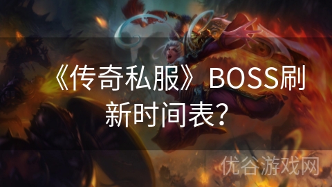 《传奇私服》BOSS刷新时间表？