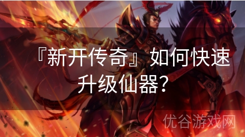 『新开传奇』如何快速升级仙器？