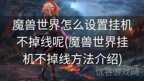 魔兽世界怎么设置挂机不掉线呢(魔兽世界挂机不掉线方法介绍)