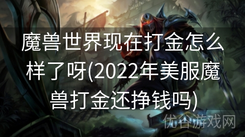 魔兽世界现在打金怎么样了呀(2022年美服魔兽打金还挣钱吗)