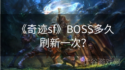 《奇迹sf》BOSS多久刷新一次？