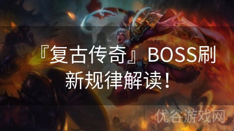 『复古传奇』BOSS刷新规律解读！