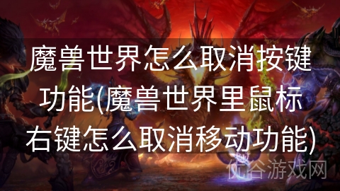 魔兽世界怎么取消按键功能(魔兽世界里鼠标右键怎么取消移动功能)