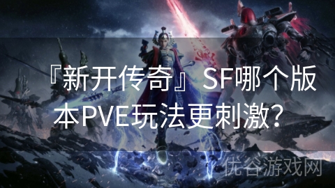 『新开传奇』SF哪个版本PVE玩法更刺激？